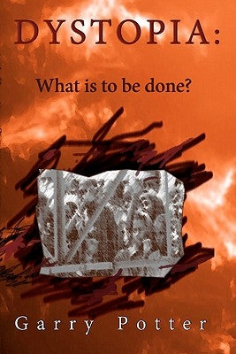 Dystopia: What is to be done? by Potter, Garry