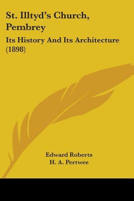 St. Illtyd's Church, Pembrey: Its History And Its Architecture (1898) by Roberts, Edward