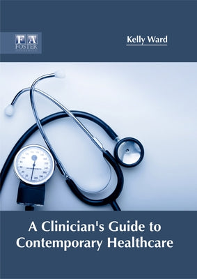 A Clinician's Guide to Contemporary Healthcare by Ward, Kelly
