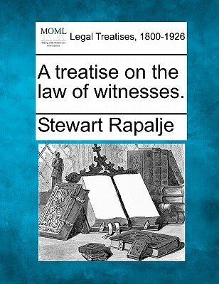 A treatise on the law of witnesses. by Rapalje, Stewart
