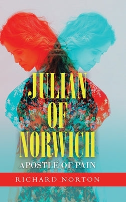 Julian of Norwich - Apostle of Pain by Norton, Richard