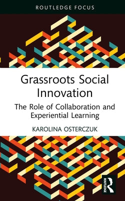 Grassroots Social Innovation: The Role of Collaboration and Experiential Learning by Osterczuk, Karolina