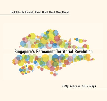 Singapore's Permanent Territorial Revolution: Fifty Years in Fifty Maps by De Koninck, Rodolphe