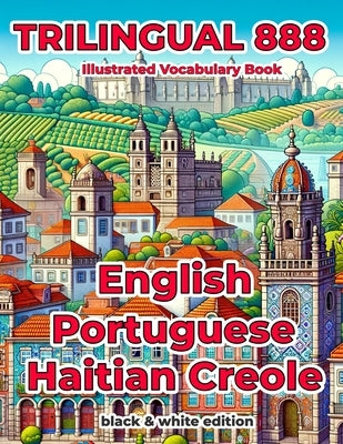 Trilingual 888 English Portuguese Haitian Creole Illustrated Vocabulary Book: Help your child become multilingual with efficiency by Matias, J?ssica