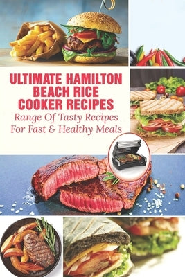 Ultimate Hamilton Beach Rice Cooker Recipes: Range Of Tasty Recipes For Fast & Healthy Meals: One Pot Rice Cooker Recipes by Schaffer, Danny