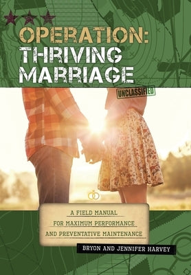 Operation: Thriving Marriage: A Field Manual for Maximum Performance and Preventative Maintenance by Harvey, Bryon