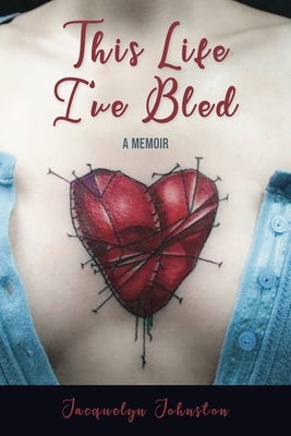 This Life I've Bled, a Mother's Story by Johnston, Jacquelyn