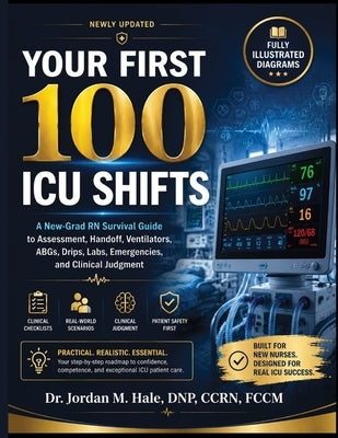 Your First 100 ICU Shifts: A New-Grad RN Survival Guide to Assessment, Handoff, Ventilators, ABGs, Drips, Labs, Emergencies, and Clinical Judgment by Care Press, Hale Critical