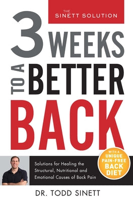 3 Weeks to a Better Back: Solutions for Healing the Structural, Nutritional, and Emotional Causes of Back Pain by Sinett, Todd
