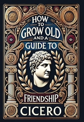 How to Grow Old and a Guide to Friendship (Collector's Edition) (Laminated Hardback with Jacket) by Cicero