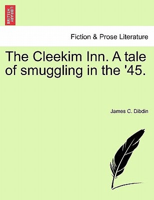 The Cleekim Inn. a Tale of Smuggling in the '45. by Dibdin, James C.