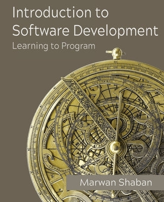 Introduction to Software Development: Learning to Program by Shaban, Marwan