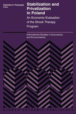 Stabilization and Privatization in Poland: An Economic Evaluation of the Shock Therapy Program by Poznanski, K.