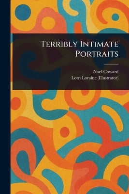 Terribly Intimate Portraits by Coward, Noel