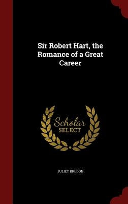 Sir Robert Hart, the Romance of a Great Career by Bredon, Juliet