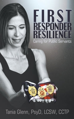 First Responder Resilience: Caring for Public Servants by Glenn, Tania