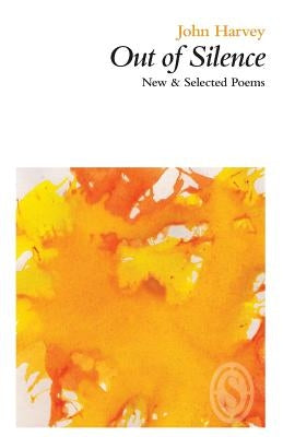 Out of Silence: New & Selected Poems by Harvey, John