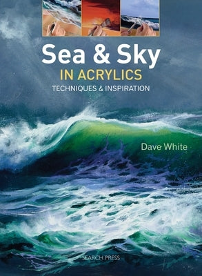 Sea & Sky in Acrylics: Techniques & Inspiration by White, Dave