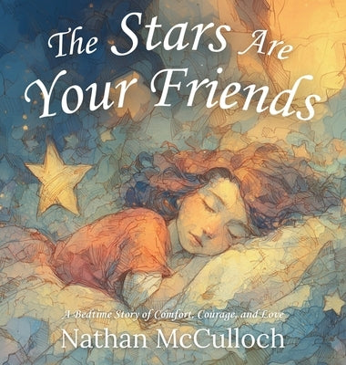 The Stars Are Your Friends: A Bedtime Story of Comfort, Courage, and Love by McCulloch, Nathan