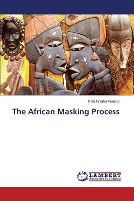 The African Masking Process by Francis Kela Nnarka