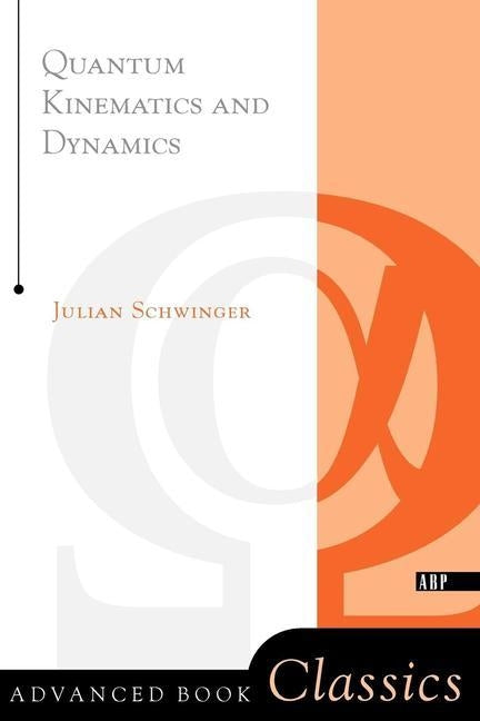Quantum Kinematics and Dynamic by Schwinger, Julian