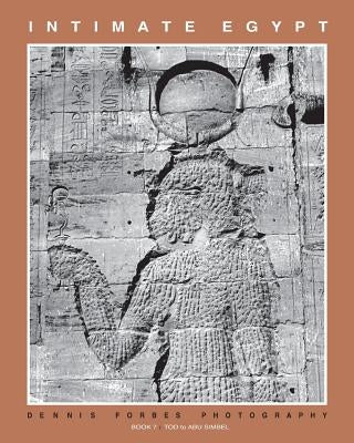 Intimate Egypt - Book 7: Dennis Forbes Photography - Tod to Abu Simbel by Forbes, Dennis C.