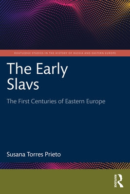 The Early Slavs: The First Centuries of Eastern Europe by Torres Prieto, Susana