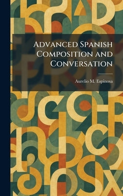Advanced Spanish Composition and Conversation by Espinosa, Aurelio M.