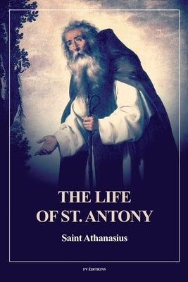 The Life of St. Antony (Annotated): Easy to Read Layout by Saint Athanasius