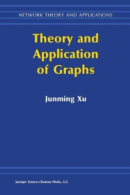 Theory and Application of Graphs by Junming Xu