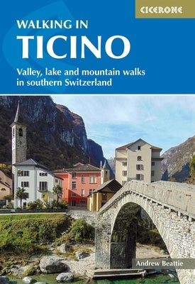Walking in Ticino: Valley, Lake and Mountain Walks in Southern Switzerland by Beattie, Andrew