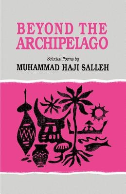 Beyond the Archipelago: Selected Poems by Salleh, Muhammad Haji