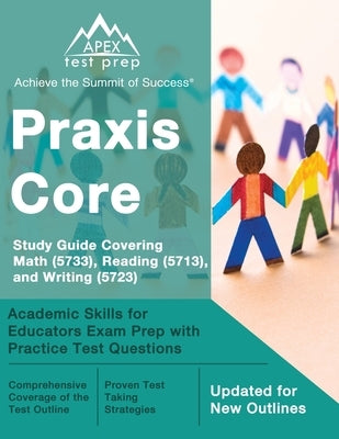 Praxis Core Study Guide Covering Math (5733), Reading (5713), and Writing (5723): Academic Skills for Educators Exam Prep with Practice Test Questions by Lanni, Matthew