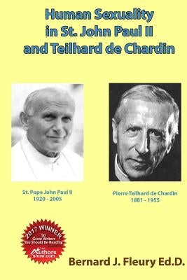 Human Sexuality in St. John Paul II and Teilhard de Chardin by Fleury, Bernard J.