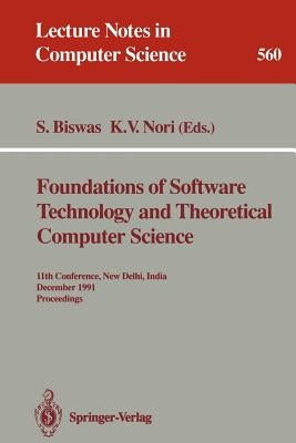 Foundations of Software Technology and Theoretical Computer Science: 11th Conference, New Delhi, India, December 17-19, 1991. Proceedings by Biswas, Somenath