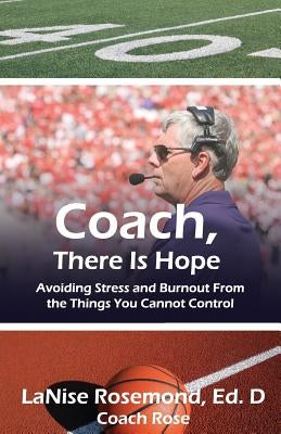 Coach, There Is Hope!: Avoiding Stress and Burnout From the Things You Cannot Control by St Clair, Stanley J.