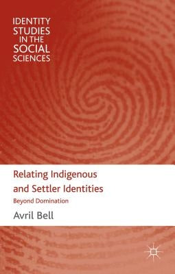 Relating Indigenous and Settler Identities: Beyond Domination by Bell, A.
