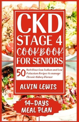CKD Stage 4 Cookbook for Seniors: 50 Nutritious Low Sodium and Low Potassium Recipes to Manage Chronic Kidney Disease by Lewis, Alvin