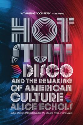 Hot Stuff: Disco and the Remaking of American Culture by Echols, Alice