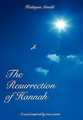 The Resurrection of Hannah: A novel inspired by true events by Arnold, Kathryne