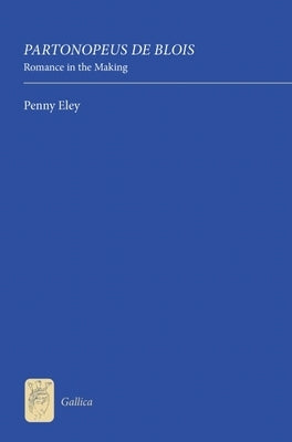 Partonopeus de Blois: Romance in the Making by Eley, Penny