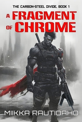 A Fragment of Chrome: A Cyberpunk Noir Story by Rautioaho, Miikka