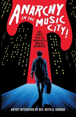 Anarchy In The Music City!: The Other Side of Nashville's Musical Pioneers by Gordon, Keith a.