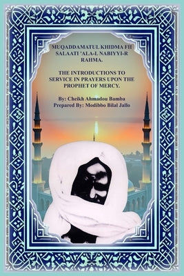 Muqaddamatul Khidma Fii Salaati 'Ala-l Nabiyyir Rahma: The Introductions To Service In Prayers Upon The Prophet Of Mercy by Bamba, Cheikh Ahmadou