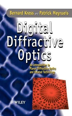 Digital Diffractive Optics: An Introduction to Planar Diffractive Optics and Related Technology by Kress, Bernard C.
