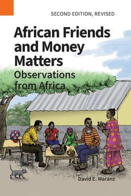 African Friends and Money Matters: Observations from Africa, Second Edition Revised by Maranz, David E.