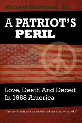 A Patriots Peril: Love, Death and Deceit in 1968 America by Bowman Jr, Forrest