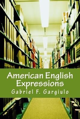 American English Expressions: Recent Expressions - Business and Office Expressions by Gargiulo, Gabriel F.