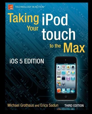 Taking Your iPod Touch to the Max, IOS 5 Edition by Grothaus, Michael