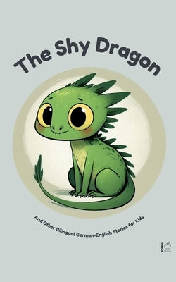 The Shy Dragon And Other Bilingual German-English Stories for Kids by Bilingual, Pomme